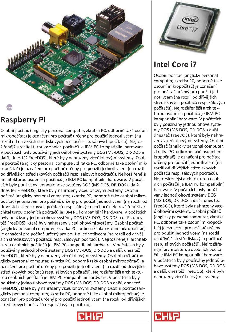 hardware. V počátcích byly DOS (MS-DOS, DR-DOS a další, dnes Osobní počítač (anglicky personal osobní mikropočítač) je označení pro (na rozdíl od dřívějších střediskových bilní hardware.