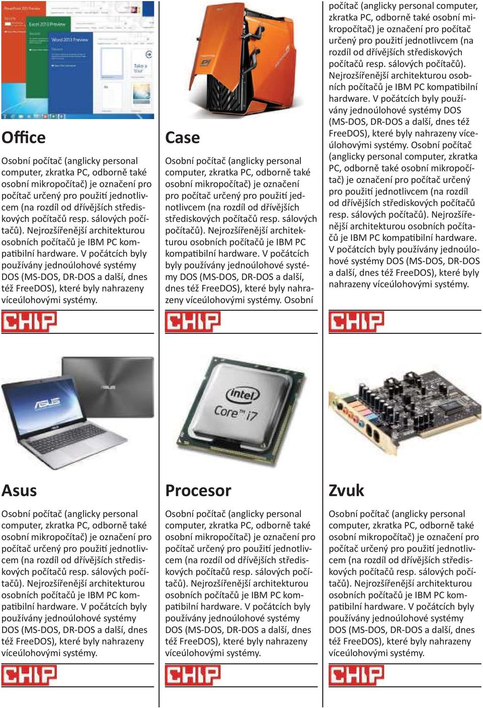 rozdíl od dřívějších střediskových osobních počítačů je IBM PC kompa bilní hardware.