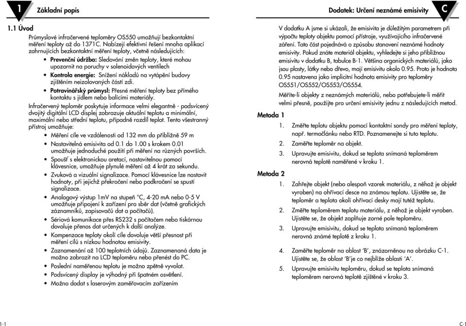 ventilech Kontrola energie: SníÏení nákladû na vytápûní budovy zji tûním neizolovan ch ãástí zdi. Potravináfisk prûmysl: Pfiesné mûfiení teploty bez pfiímého kontaktu s jídlem nebo balícími materiály.