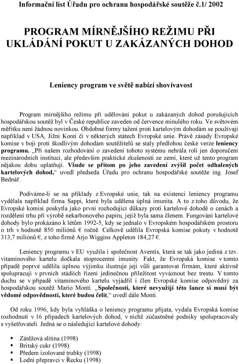 hospodářskou soutěž byl v České republice zaveden od července minulého roku. Ve světovém měřítku není žádnou novinkou.