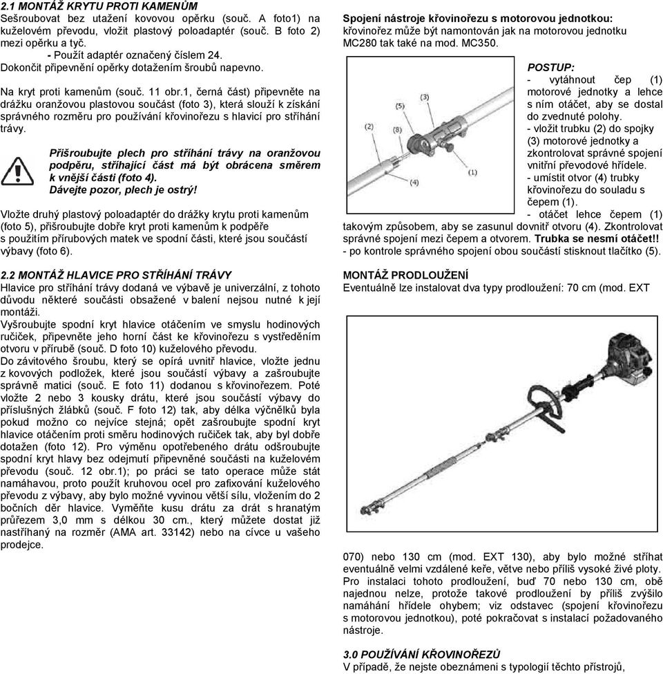 1, černá část) připevněte na drážku oranžovou plastovou součást (foto 3), která slouží k získání správného rozměru pro používání křovinořezu s hlavicí pro stříhání trávy.