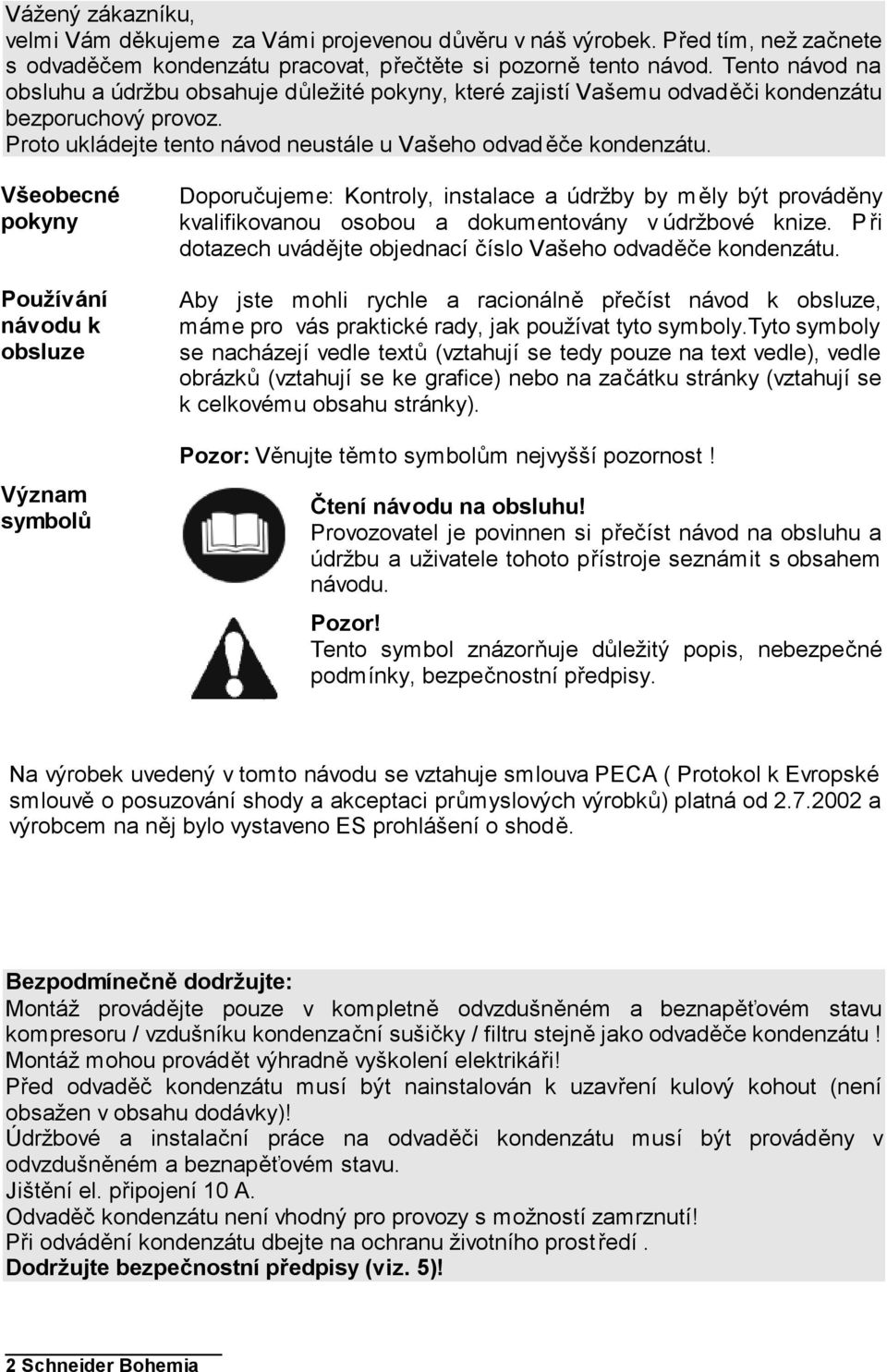 Všeobecné pokyny Používání návodu k obsluze Význam symbolů Doporučujeme: Kontroly, instalace a údržby by měly být prováděny kvalifikovanou osobou a dokumentovány v údržbové knize.