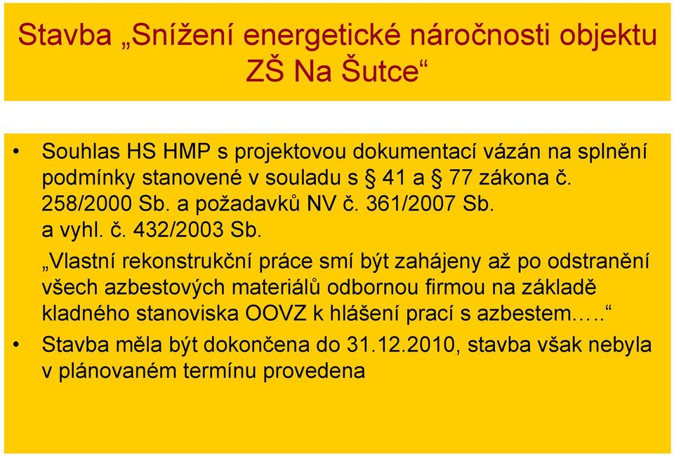 Vlastní rekonstrukční práce smí být zahájeny až po odstranění všech azbestových materiálů odbornou firmou na základě