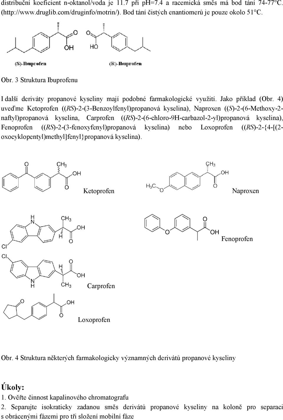 4) uveďme Ketoprofen ((S)-2-(3-Benzoylfenyl)propanová kyselina), Naproxen ((S)-2-(6-Methoxy-2- naftyl)propanová kyselina, Carprofen ((S)-2-(6-chloro-9H-carbazol-2-yl)propanová kyselina), Fenoprofen