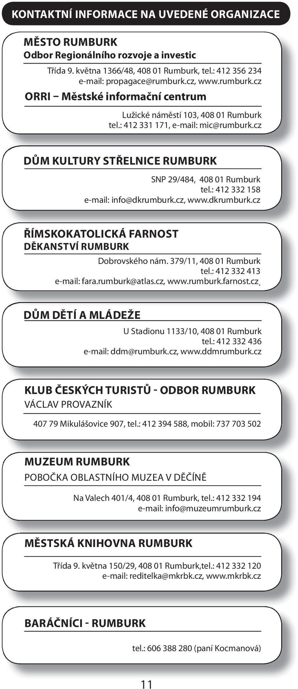 : 412 332 158 e-mail: info@dkrumburk.cz, www.dkrumburk.cz ŘÍMSKOKATOLICKÁ FARNOST DĚKANSTVÍ RUMBURK Dobrovského nám. 379/11, 408 01 tel.: 412 332 413 e-mail: fara.rumburk@atlas.cz, www.rumburk.farnost.
