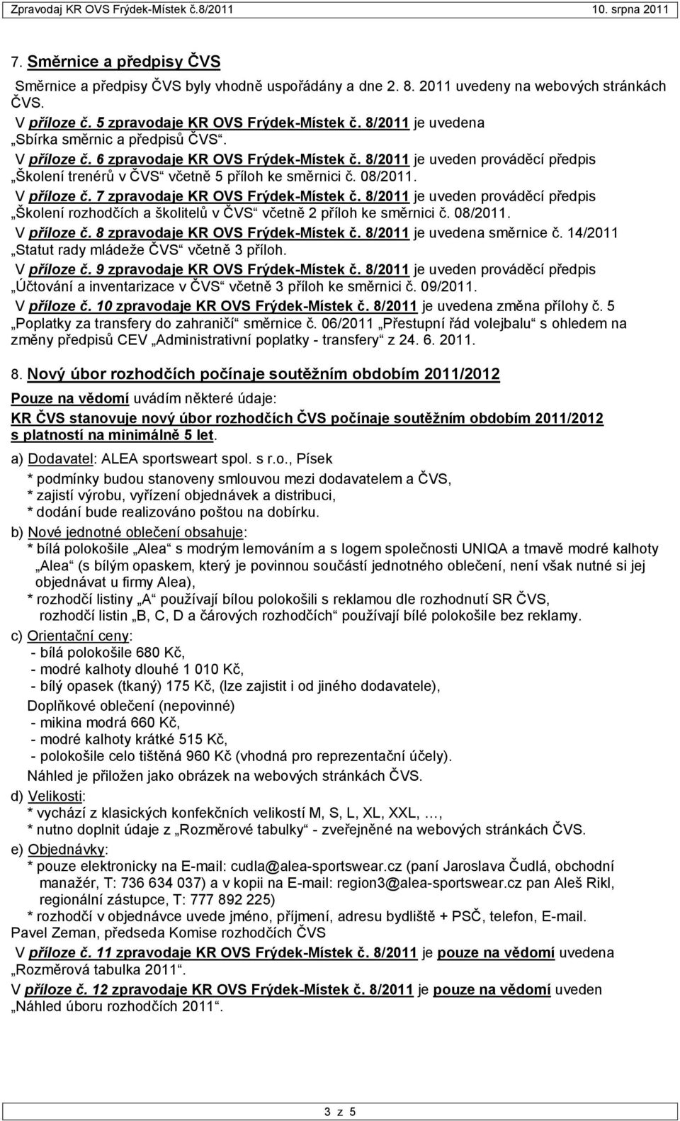 V příloze č. 7 zpravodaje KR OVS Frýdek-Místek č. 8/2011 je uveden prováděcí předpis Školení rozhodčích a školitelů v ČVS včetně 2 příloh ke směrnici č. 08/2011. V příloze č.