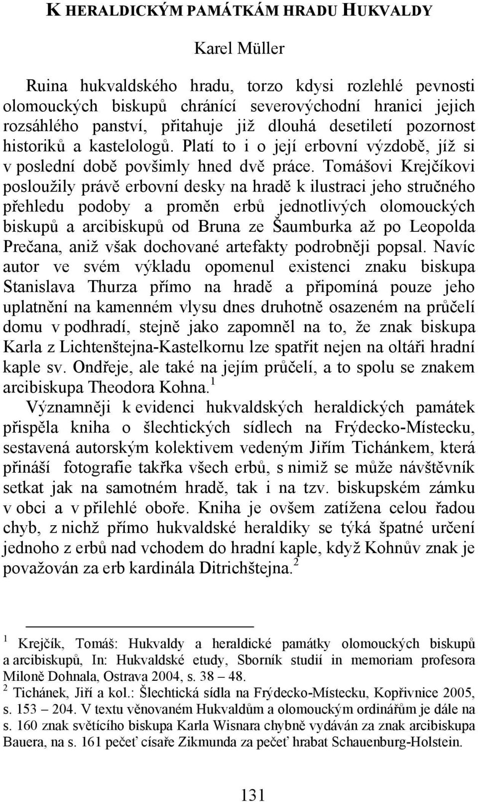 Tomášovi Krejčíkovi posloužily právě erbovní desky na hradě k ilustraci jeho stručného přehledu podoby a proměn erbů jednotlivých olomouckých biskupů a arcibiskupů od Bruna ze Šaumburka až po