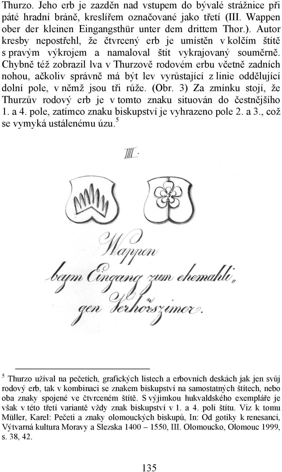 Chybně též zobrazil lva v Thurzově rodovém erbu včetně zadních nohou, ačkoliv správně má být lev vyrůstající z linie oddělující dolní pole, v němž jsou tři růže. (Obr.