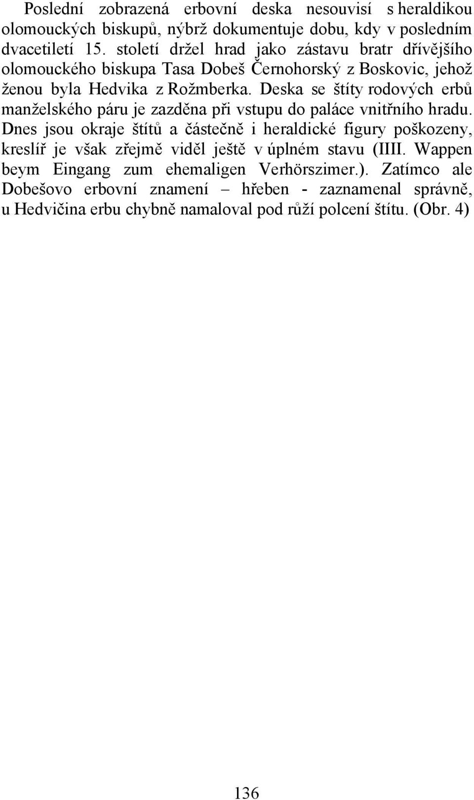 Deska se štíty rodových erbů manželského páru je zazděna při vstupu do paláce vnitřního hradu.