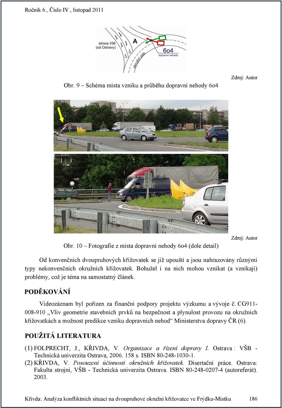 Bohužel i na nich mohou vznikat (a vznikají) problémy, což je téma na samostatný článek. PODĚKOVÁNÍ Videozáznam byl pořízen za finanční podpory projektu výzkumu a vývoje č.