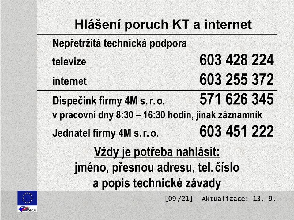 571 626 345 v pracovní dny 8:30 16:30 hodin, jinak záznamník Jednatel firmy 4M