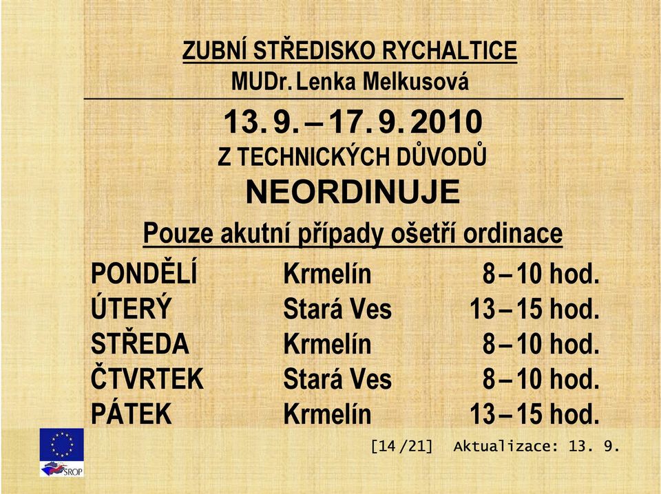 ošetří ordinace PONDĚLÍ Krmelín 8 10 hod. ÚTERÝ Stará Ves 13 15 hod.