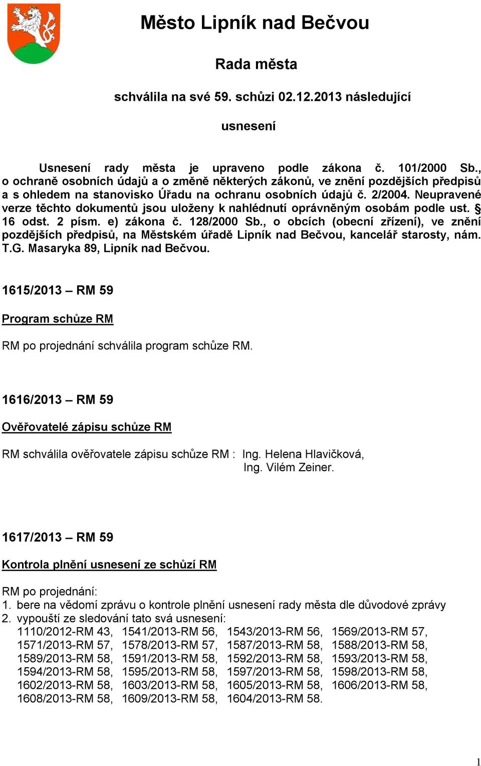 Neupravené verze těchto dokumentů jsou uloženy k nahlédnutí oprávněným osobám podle ust. 16 odst. 2 písm. e) zákona č. 128/2000 Sb.