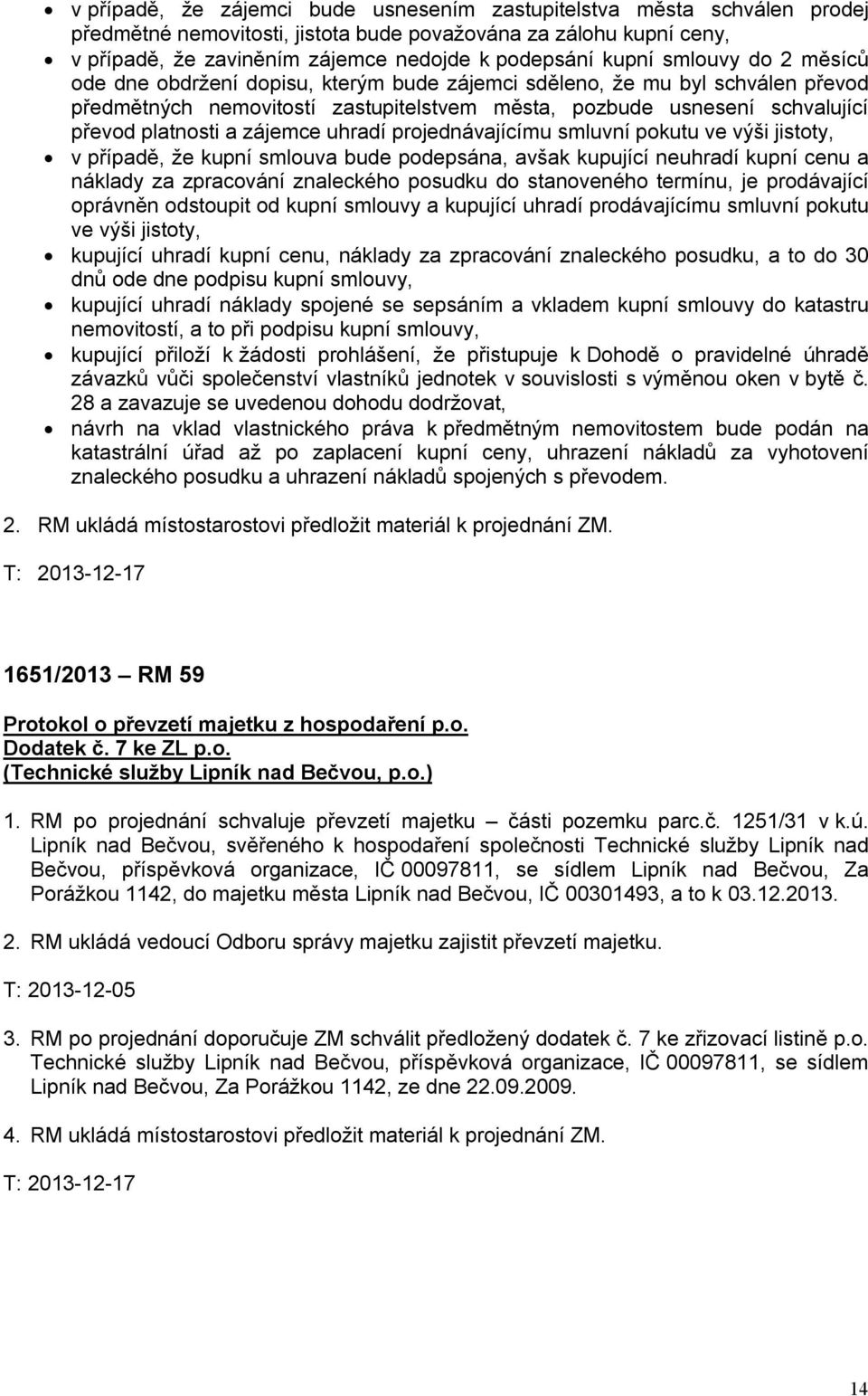 a zájemce uhradí projednávajícímu smluvní pokutu ve výši jistoty, v případě, že kupní smlouva bude podepsána, avšak kupující neuhradí kupní cenu a náklady za zpracování znaleckého posudku do