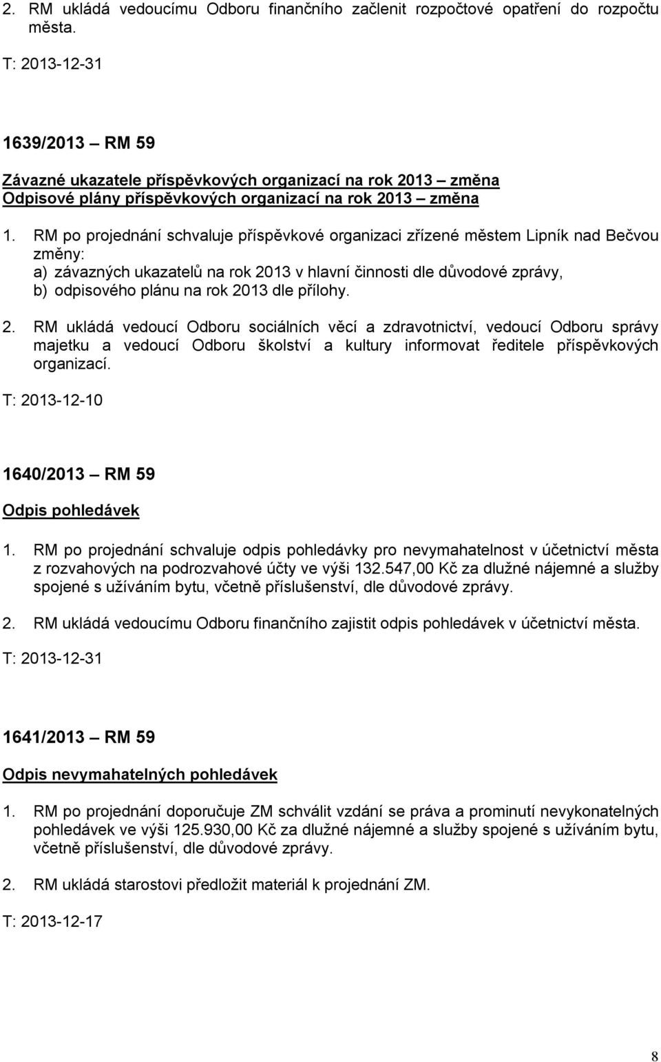 RM po projednání schvaluje příspěvkové organizaci zřízené městem Lipník nad Bečvou změny: a) závazných ukazatelů na rok 2013 v hlavní činnosti dle důvodové zprávy, b) odpisového plánu na rok 2013 dle