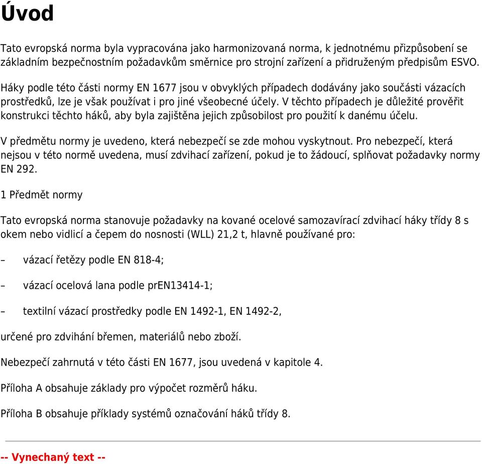 V těchto případech je důležité prověřit konstrukci těchto háků, aby byla zajištěna jejich způsobilost pro použití k danému účelu. V předmětu normy je uvedeno, která nebezpečí se zde mohou vyskytnout.