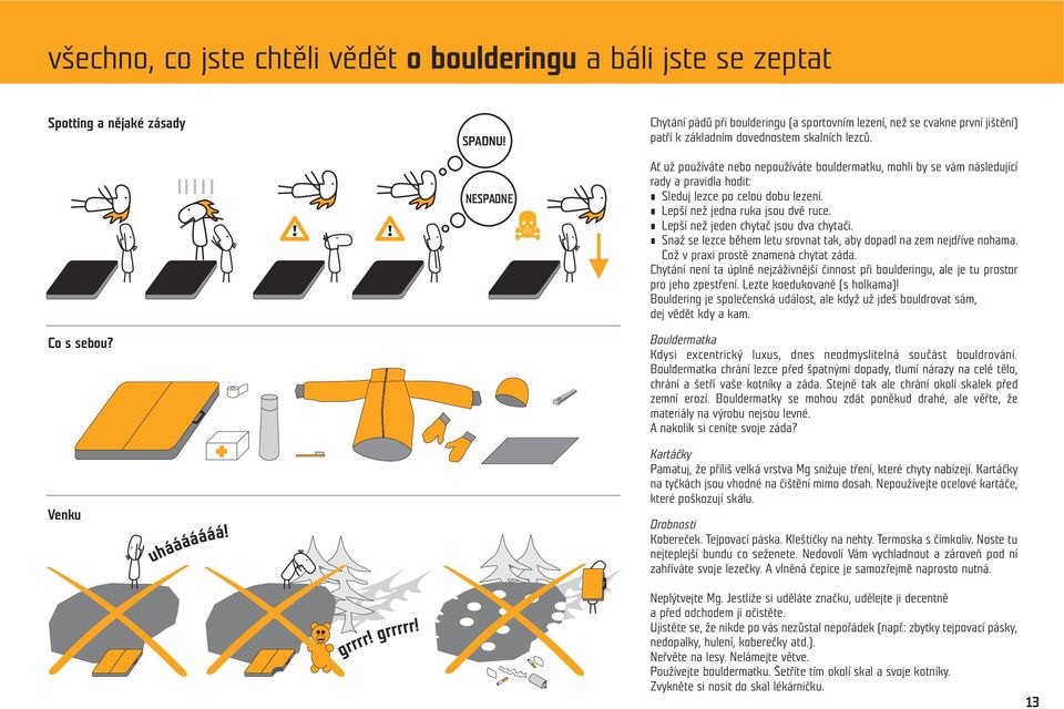 Ať už používáte nebo nepoužíváte bouldermatku, mohli by se vám následující rady a pravidla hodit: Sleduj lezce po celou dobu lezení. Lepší než jedna ruka jsou dvě ruce.