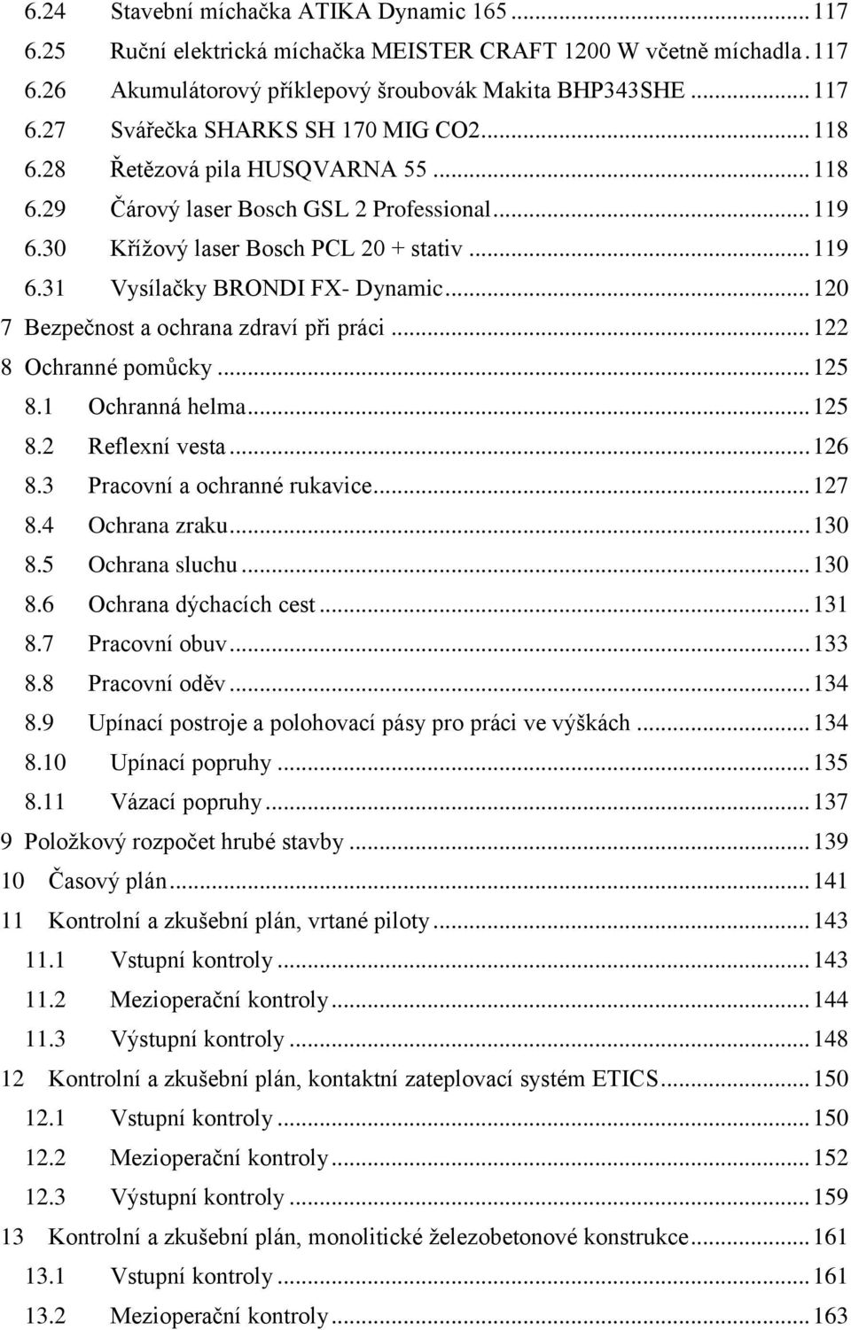 .. 120 7 Bezpečnost a ochrana zdraví při práci... 122 8 Ochranné pomůcky... 125 8.1 Ochranná helma... 125 8.2 Reflexní vesta... 126 8.3 Pracovní a ochranné rukavice... 127 8.4 Ochrana zraku... 130 8.