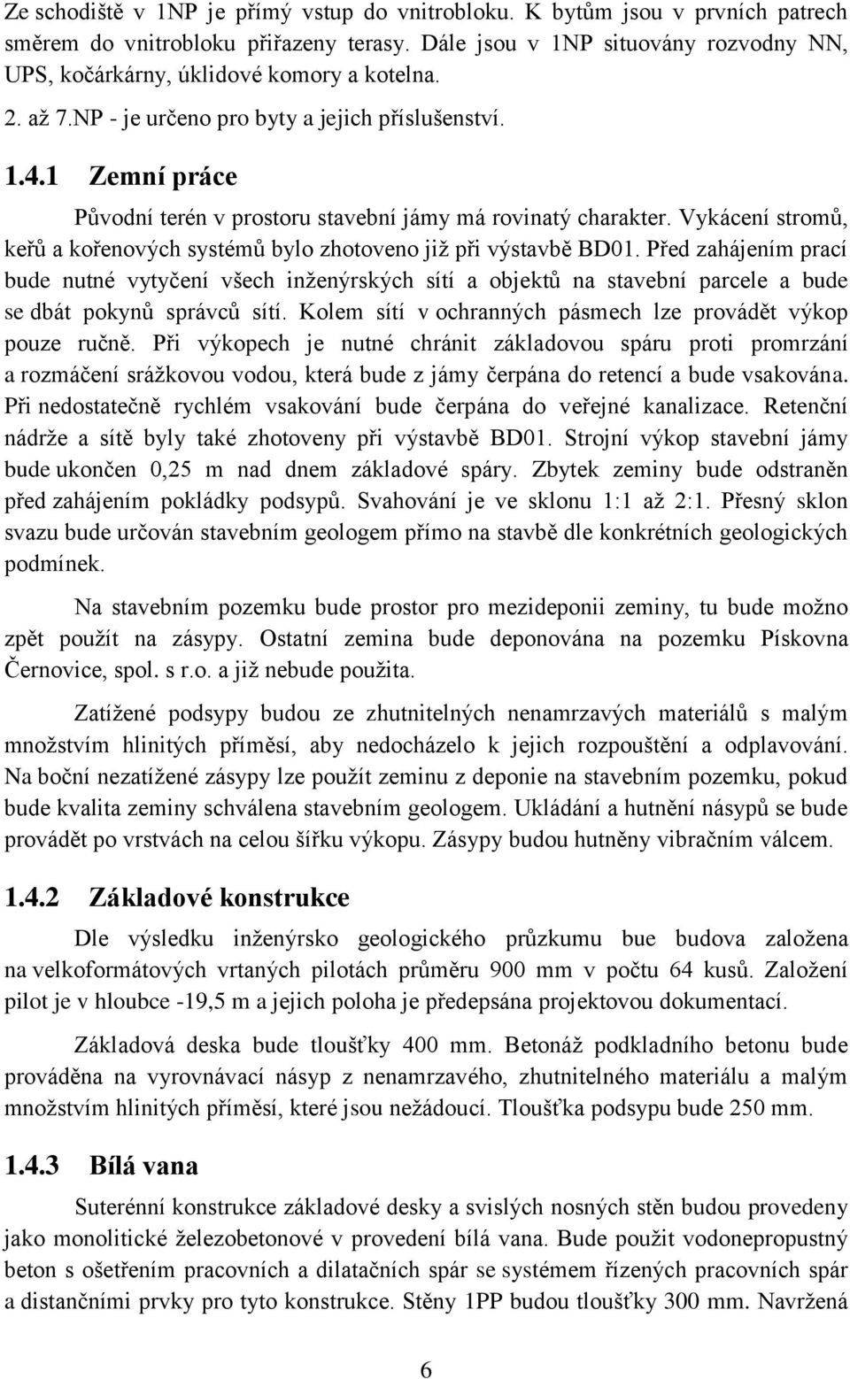 1 Zemní práce Původní terén v prostoru stavební jámy má rovinatý charakter. Vykácení stromů, keřů a kořenových systémů bylo zhotoveno jiţ při výstavbě BD01.
