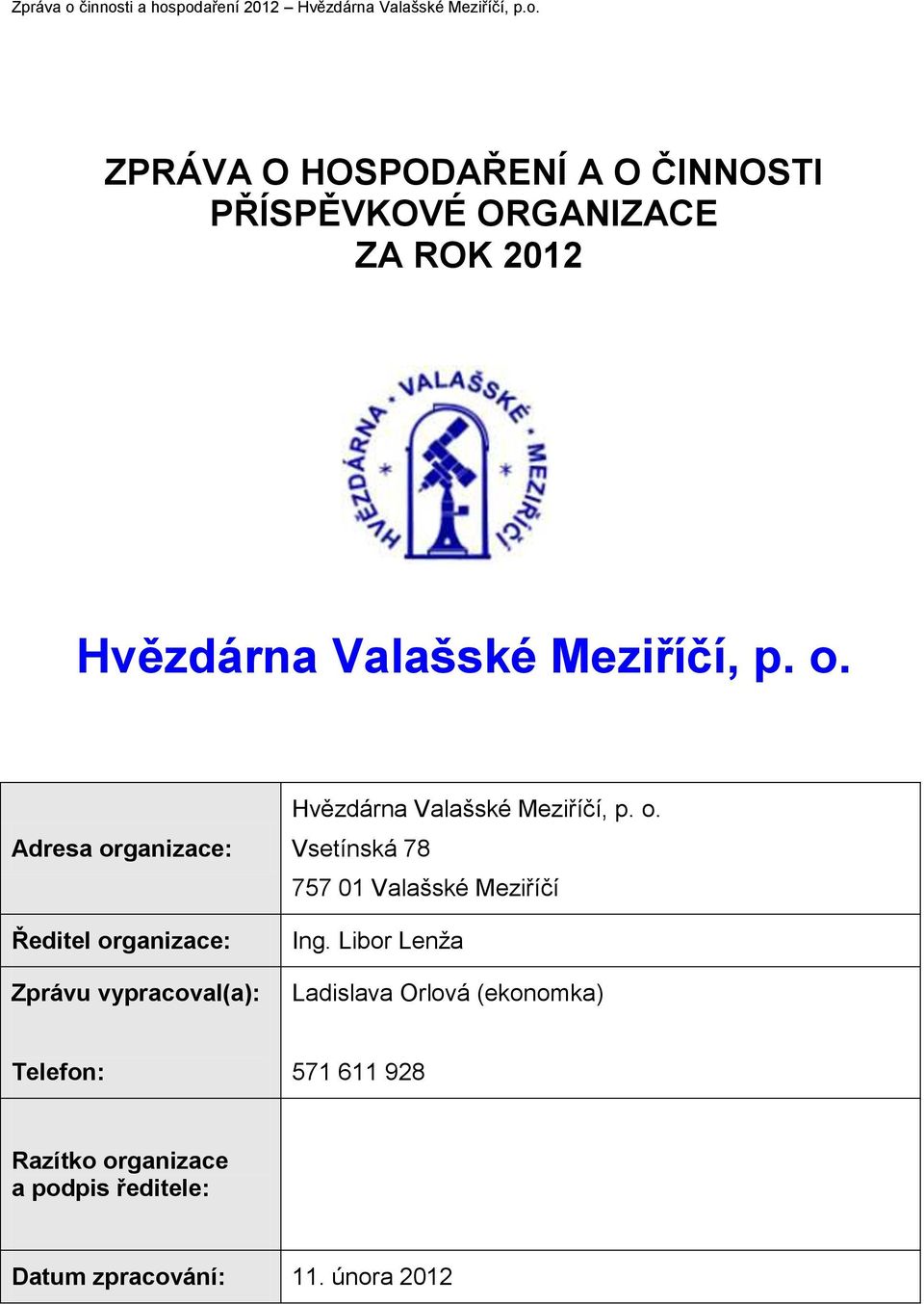 Adresa organizace: Ředitel organizace: Zprávu vypracoval(a): Hvězdárna Valašské  Vsetínská 78