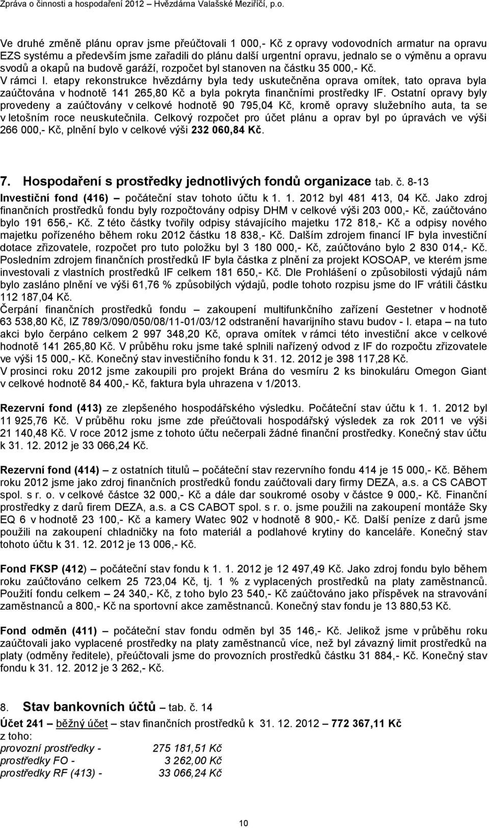 etapy rekonstrukce hvězdárny byla tedy uskutečněna oprava omítek, tato oprava byla zaúčtována v hodnotě 141 265,80 Kč a byla pokryta finančními prostředky IF.