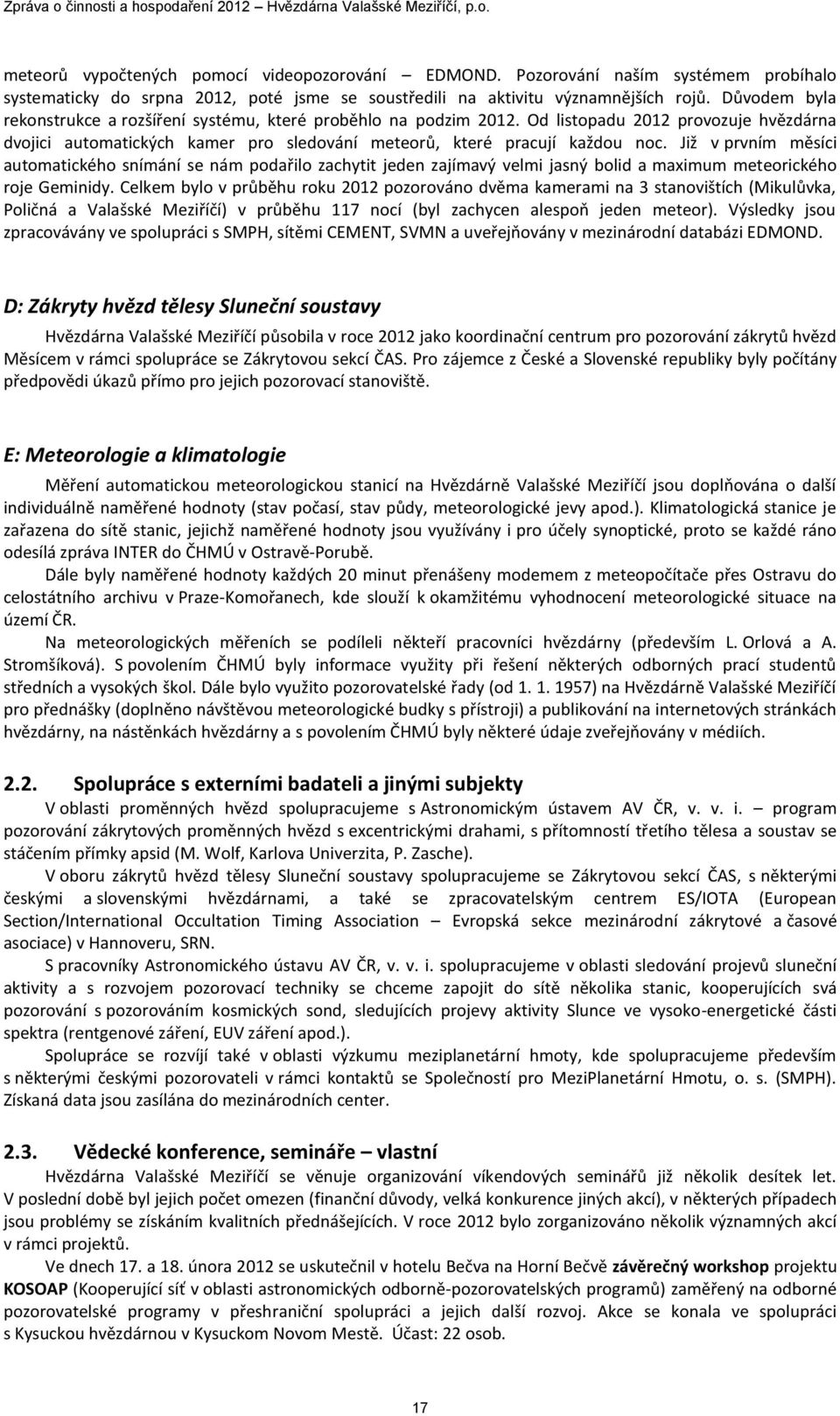Již v prvním měsíci automatického snímání se nám podařilo zachytit jeden zajímavý velmi jasný bolid a maximum meteorického roje Geminidy.