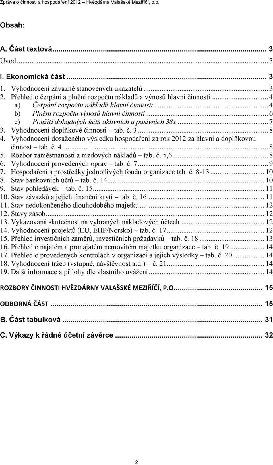 Vyhodnocení dosaženého výsledku hospodaření za rok 2012 za hlavní a doplňkovou činnost tab. č. 4... 8 5. Rozbor zaměstnanosti a mzdových nákladů tab. č. 5,6... 8 6. Vyhodnocení provedených oprav tab.