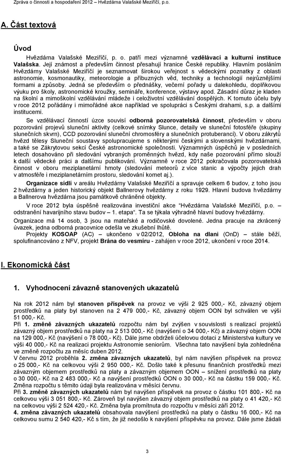 nejrůznějšími formami a způsoby. Jedná se především o přednášky, večerní pořady u dalekohledu, doplňkovou výuku pro školy, astronomické krouţky, semináře, konference, výstavy apod.
