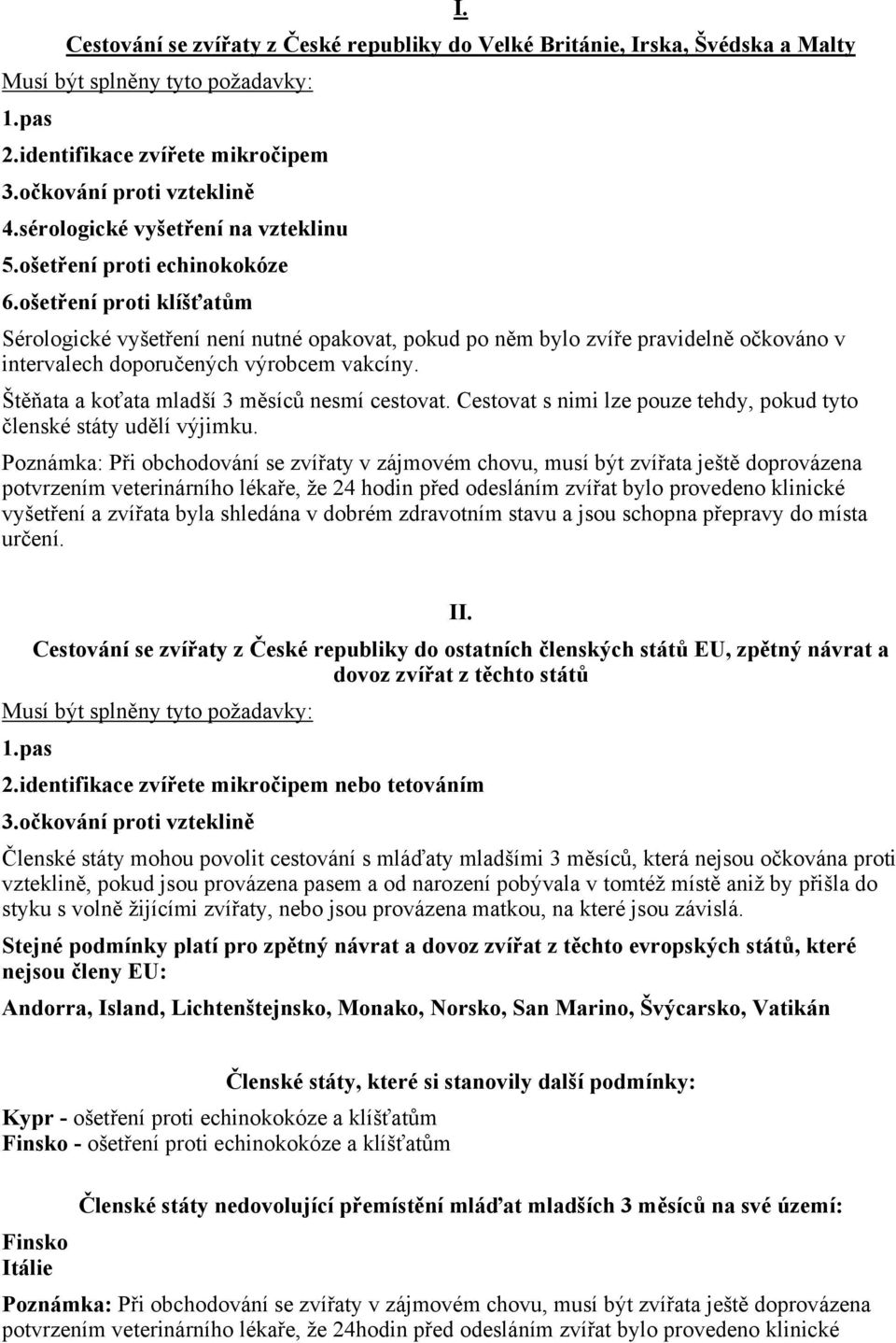 Štěňata a koťata mladší 3 měsíců nesmí cestovat. Cestovat s nimi lze pouze tehdy, pokud tyto členské státy udělí výjimku.