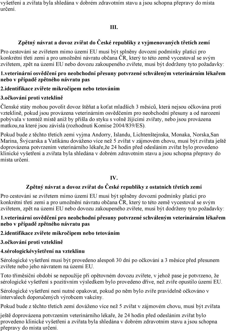 návratu občana ČR, který to této země vycestoval se svým zvířetem, zpět na území EU nebo dovozu zakoupeného zvířete, musí být dodrženy tyto požadavky: 1.
