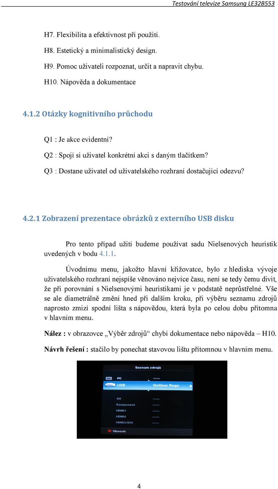 1.1. Úvodnímu menu, jakožto hlavní křižovatce, bylo z hlediska vývoje uživatelského rozhraní nejspíše věnováno nejvíce času, není se tedy čemu divit, že při porovnání s Nielsenovými heuristikami je v