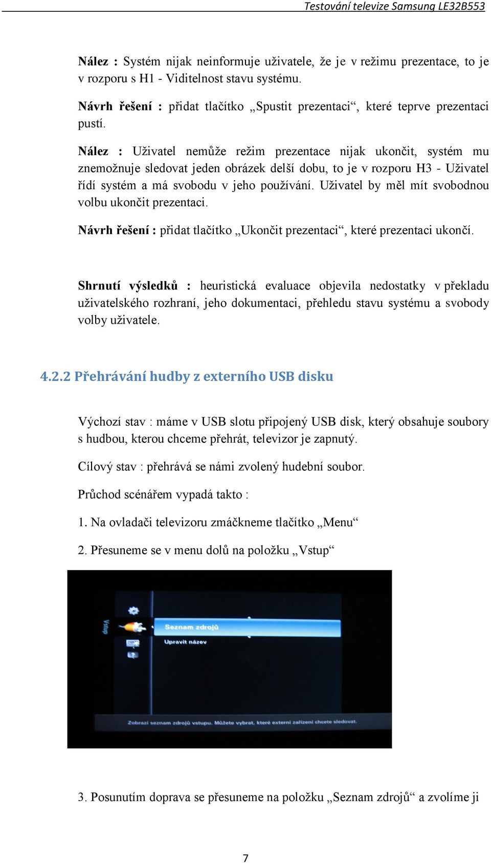 Nález : Uživatel nemůže režim prezentace nijak ukončit, systém mu znemožnuje sledovat jeden obrázek delší dobu, to je v rozporu H3 - Uživatel řídí systém a má svobodu v jeho používání.