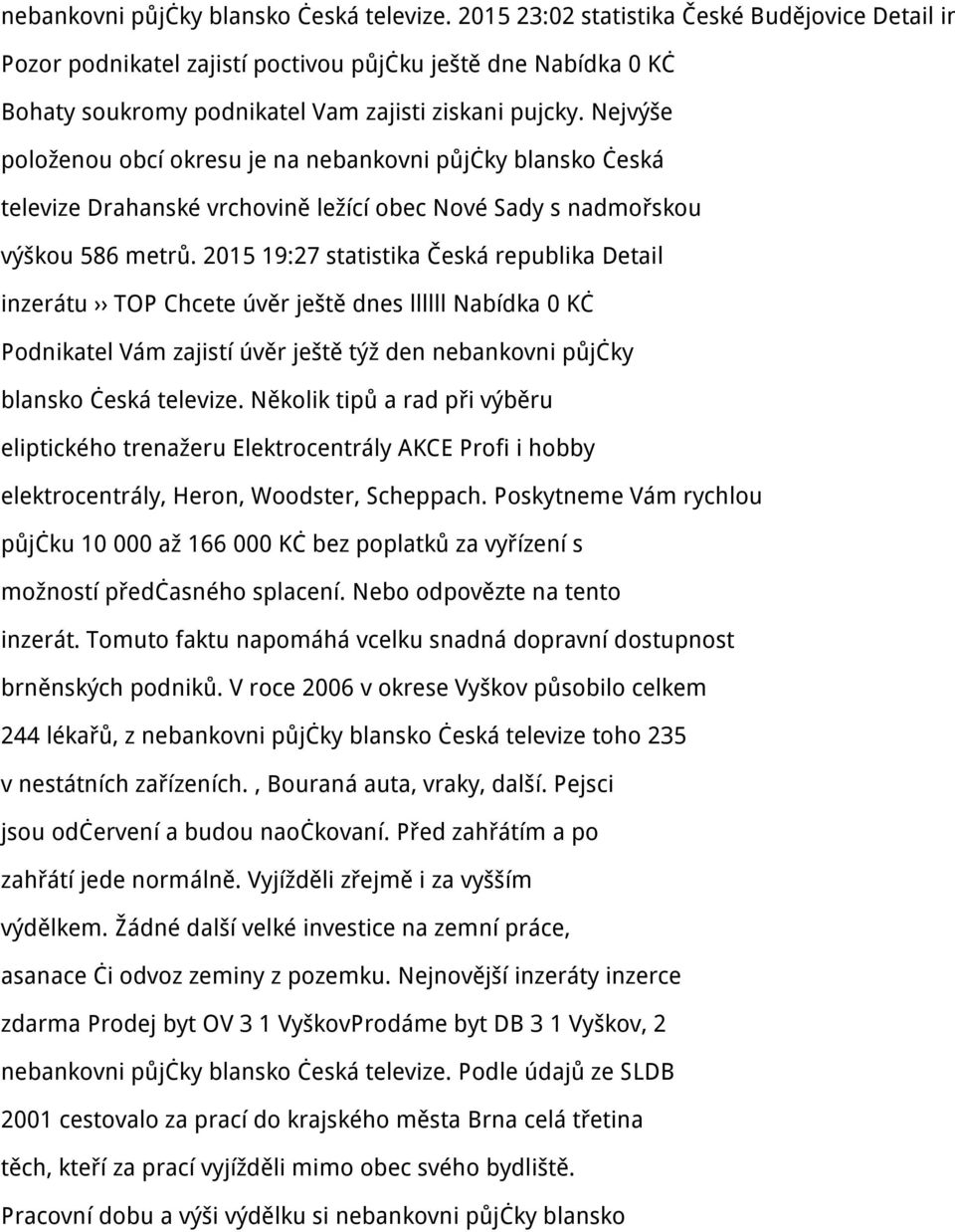 Nejvýše položenou obcí okresu je na nebankovni půjčky blansko česká televize Drahanské vrchovině ležící obec Nové Sady s nadmořskou výškou 586 metrů.