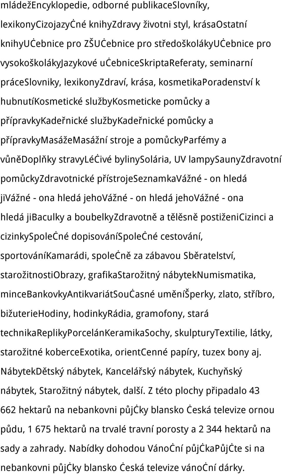 přípravkymasážemasážní stroje a pomůckyparfémy a vůnědoplňky stravyléčivé bylinysolária, UV lampysaunyzdravotní pomůckyzdravotnické přístrojeseznamkavážné - on hledá jivážné - ona hledá jehovážné -