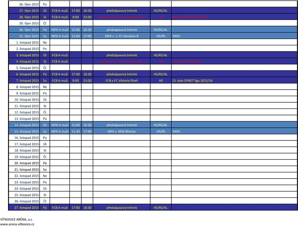 listopad 2015 Po 3. listopad 2015 Út FCB A muži předzápasový trénink HS/RS/AL 4. listopad 2015 St FCB A muži náhradní termín 4. kolo doma/venku? HS Pohár FAČR 2015/16 5. listopad 2015 Čt 6.