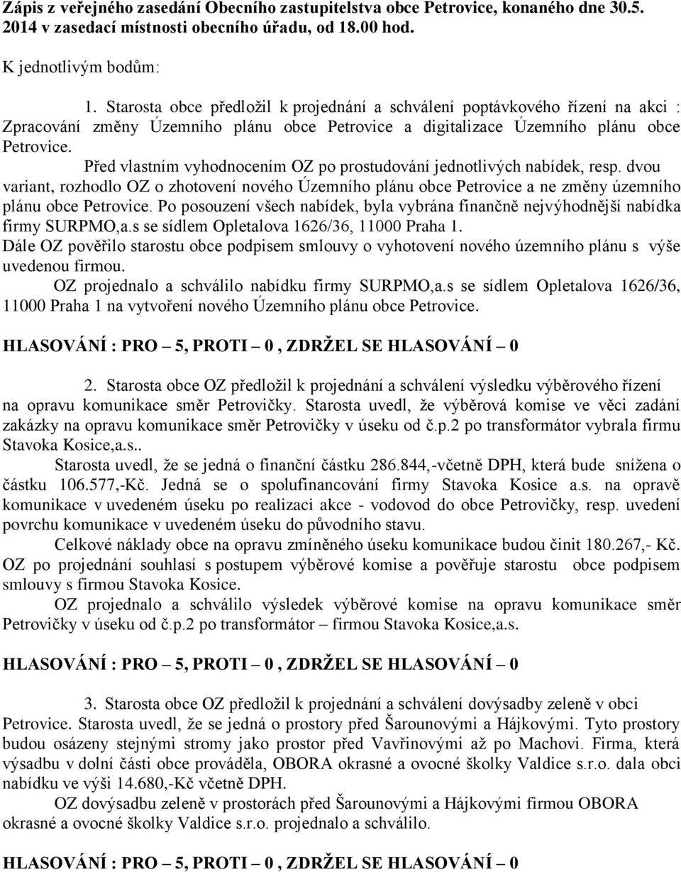 Po posouzení všech nabídek, byla vybrána finančně nejvýhodnější nabídka firmy SURPMO,a.s se sídlem Opletalova 1626/36, 11000 Praha 1.