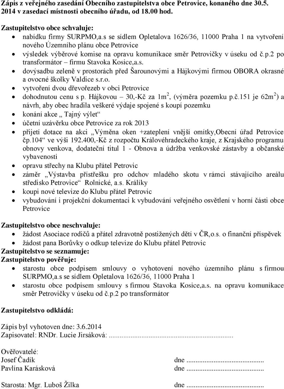 s. dovýsadbu zeleně v prostorách před Šarounovými a Hájkovými firmou OBORA okrasné a ovocné školky Valdice s.r.o. vytvoření dvou dřevořezeb v obci Petrovice dohodnutou cenu s p.