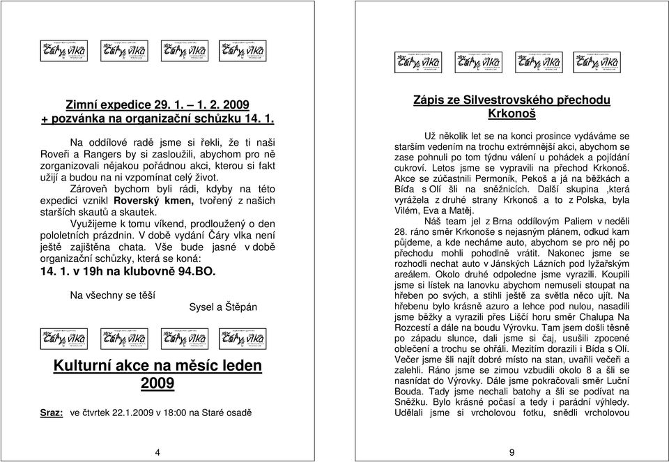 . 1. Na oddílové radě jsme si řekli, že ti naši Roveři a Rangers by si zasloužili, abychom pro ně zorganizovali nějakou pořádnou akci, kterou si fakt užijí a budou na ni vzpomínat celý život.