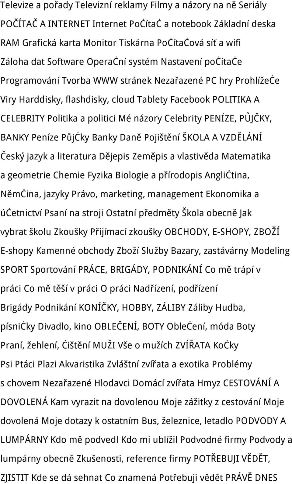 názory Celebrity PENÍZE, PŮJČKY, BANKY Peníze Půjčky Banky Daně Pojištění ŠKOLA A VZDĚLÁNÍ Český jazyk a literatura Dějepis Zeměpis a vlastivěda Matematika a geometrie Chemie Fyzika Biologie a