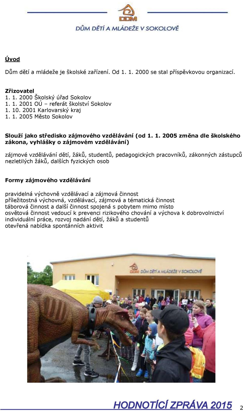 1. 2005 Město Sokolov Slouží jako středisko zájmového vzdělávání (od 1.