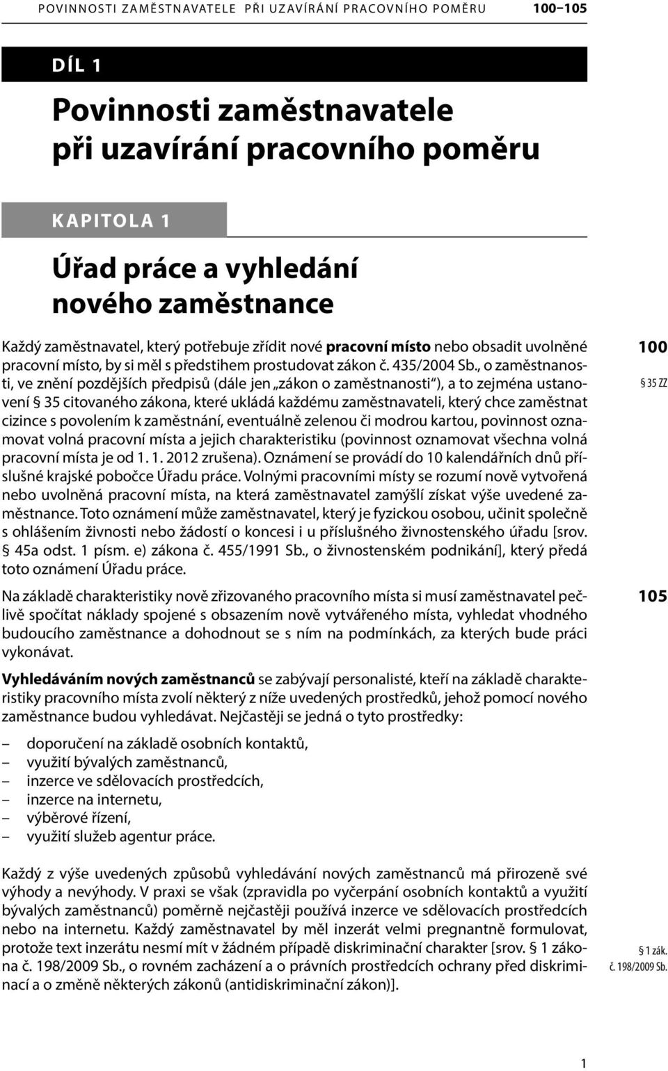 , o zaměstnanosti, ve znění pozdějších předpisů (dále jen zákon o zaměstnanosti ), a to zejména ustanovení 35 citovaného zákona, které ukládá každému zaměstnavateli, který chce zaměstnat cizince s