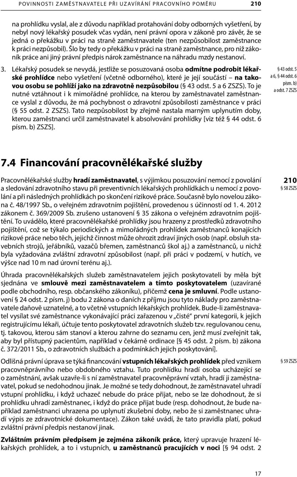 Šlo by tedy o překážku v práci na straně zaměstnance, pro niž zákoník práce ani jiný právní předpis nárok zaměstnance na náhradu mzdy nestanoví. 3.