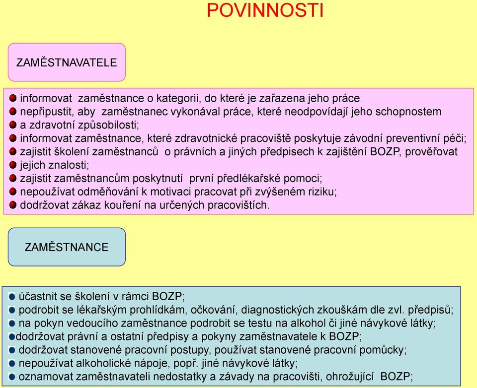 znalosti; zajistit zaměstnancům poskytnutí první předlékařské pomoci; nepouţívat odměňování k motivaci pracovat při zvýšeném riziku; dodrţovat zákaz kouření na určených pracovištích.