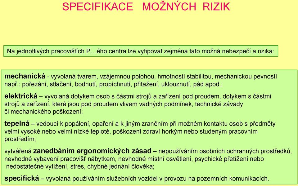 ; elektrická vyvolaná dotykem osob s částmi strojů a zařízení pod proudem, dotykem s částmi strojů a zařízení, které jsou pod proudem vlivem vadných podmínek, technické závady či mechanického