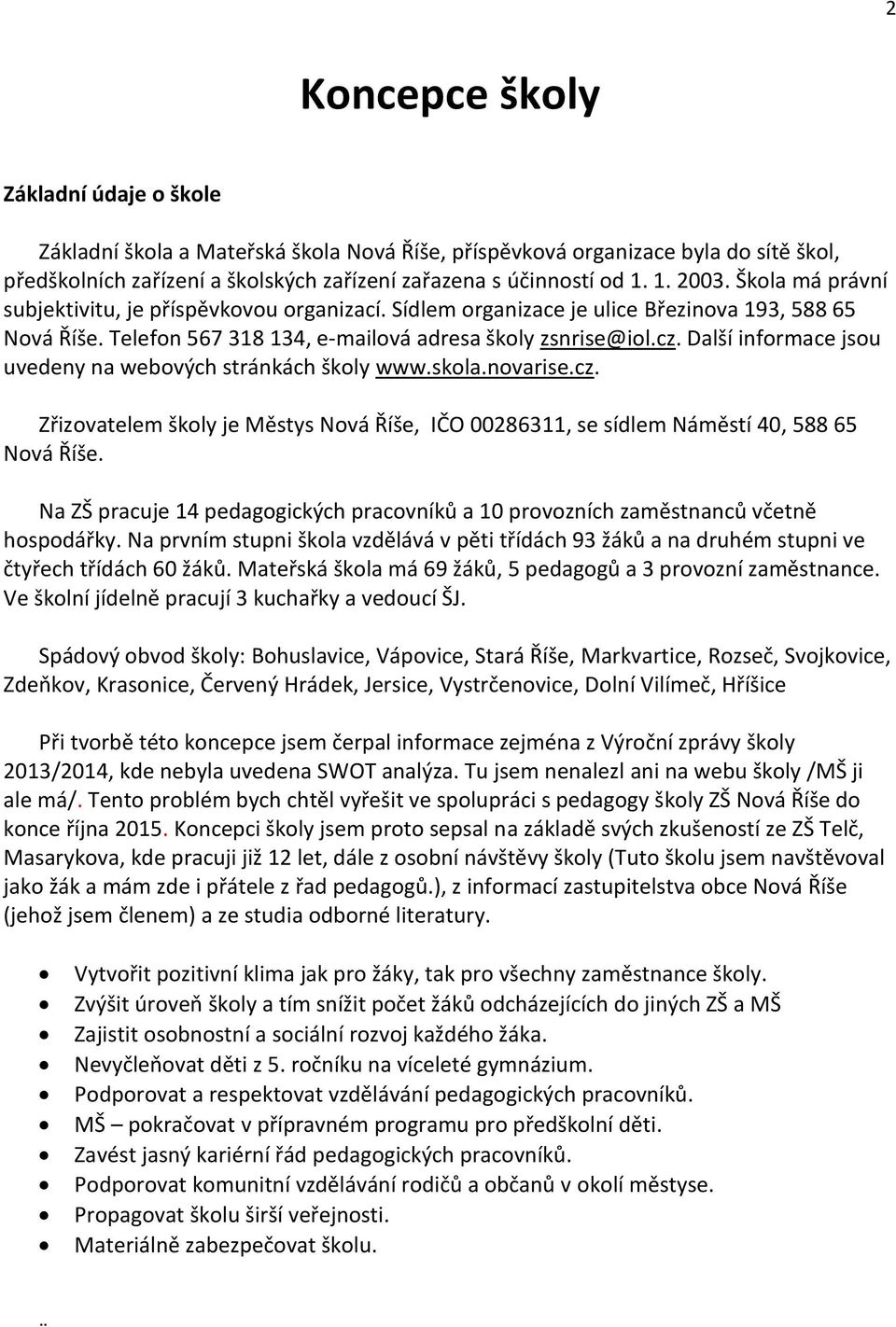 Další informace jsou uvedeny na webových stránkách školy www.skola.novarise.cz. Zřizovatelem školy je Městys Nová Říše, IČO 00286311, se sídlem Náměstí 40, 588 65 Nová Říše.