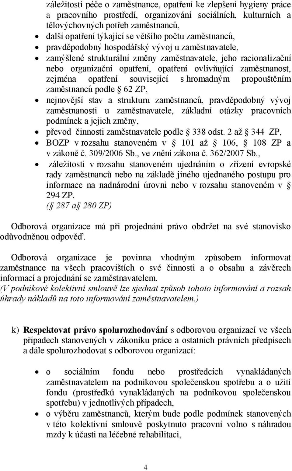 zejména opatření související s hromadným propouštěním zaměstnanců podle 62 ZP, nejnovější stav a strukturu zaměstnanců, pravděpodobný vývoj zaměstnanosti u zaměstnavatele, základní otázky pracovních