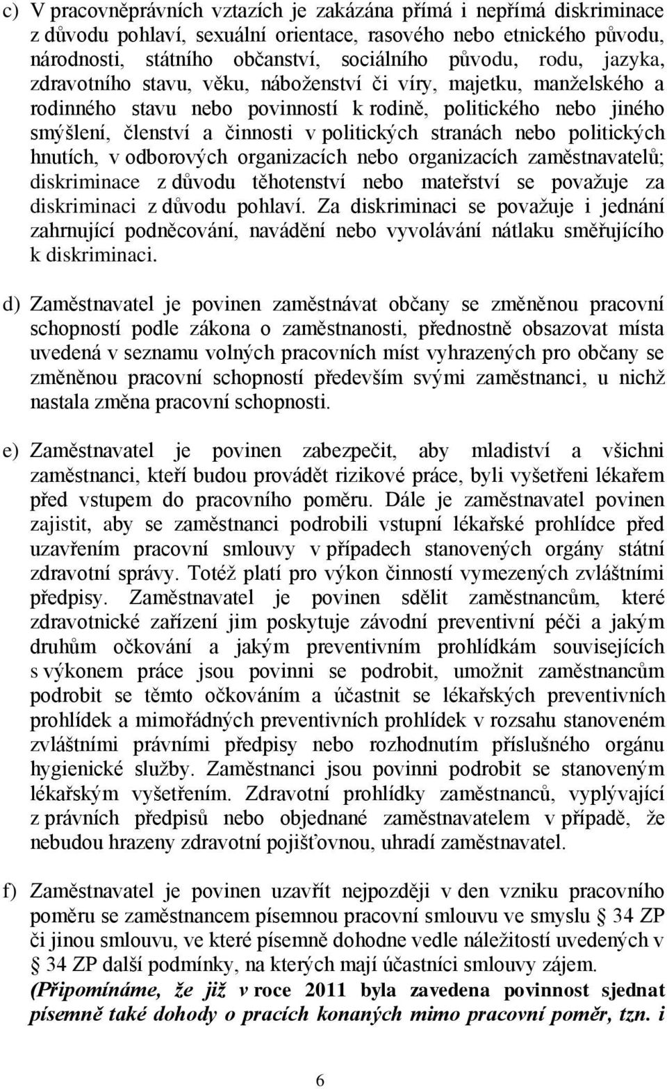 nebo politických hnutích, v odborových organizacích nebo organizacích zaměstnavatelů; diskriminace z důvodu těhotenství nebo mateřství se považuje za diskriminaci z důvodu pohlaví.