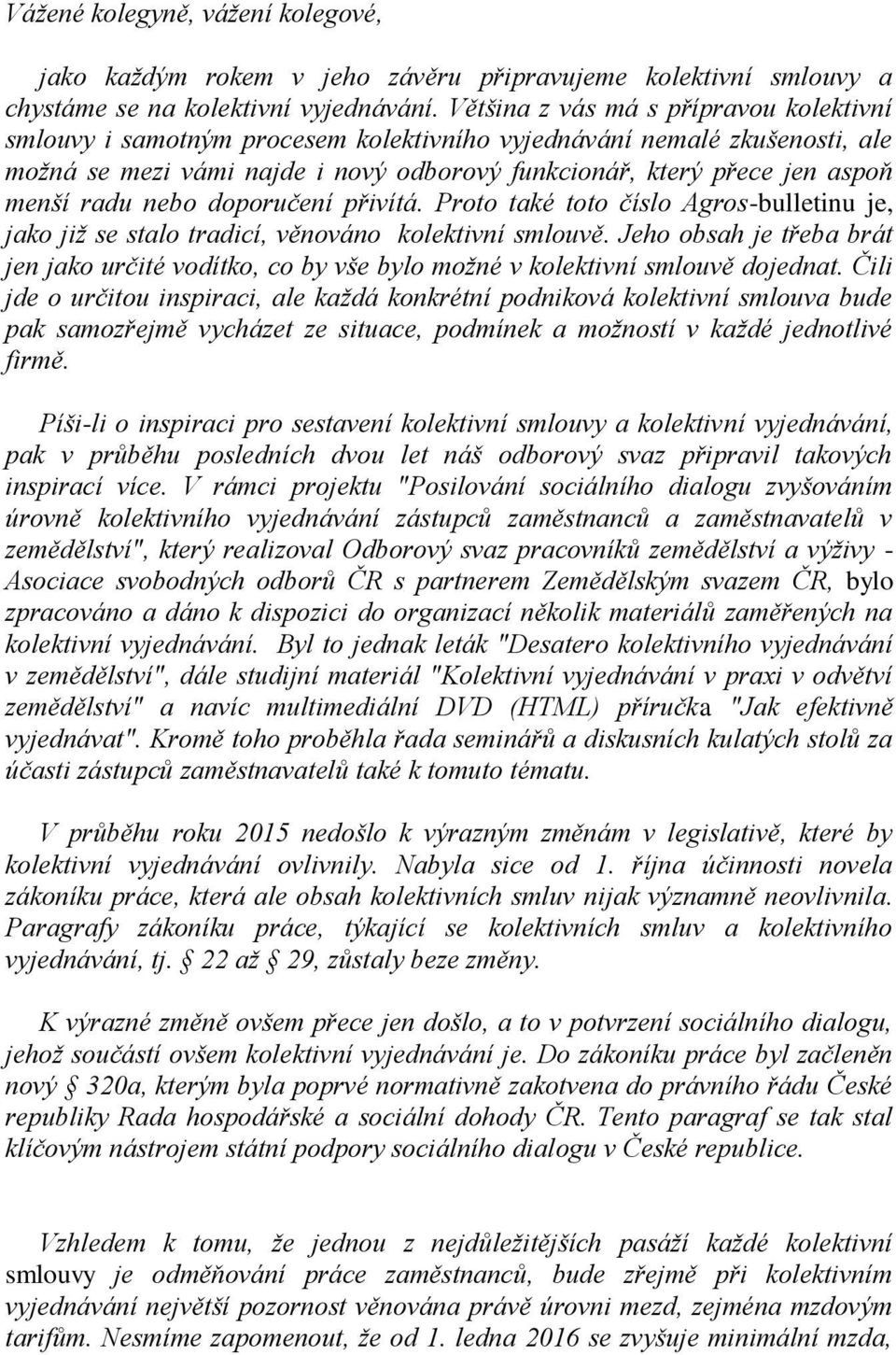 radu nebo doporučení přivítá. Proto také toto číslo Agros-bulletinu je, jako již se stalo tradicí, věnováno kolektivní smlouvě.