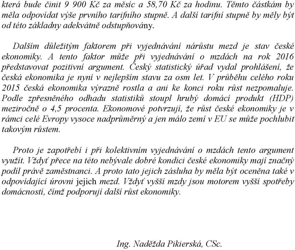 Český statistický úřad vydal prohlášení, že česká ekonomika je nyní v nejlepším stavu za osm let. V průběhu celého roku 2015 česká ekonomika výrazně rostla a ani ke konci roku růst nezpomaluje.