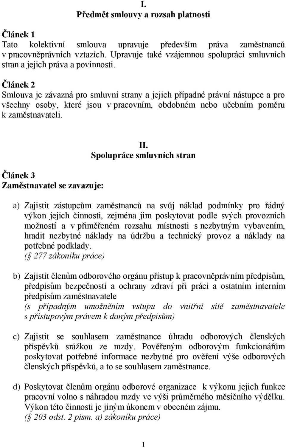 Článek 2 Smlouva je závazná pro smluvní strany a jejich případné právní nástupce a pro všechny osoby, které jsou v pracovním, obdobném nebo učebním poměru k zaměstnavateli.